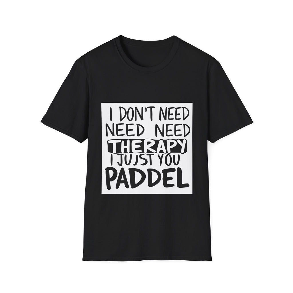 I Don't Need Therapy — T-Shirt