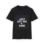 Just One More Game — T-Shirt