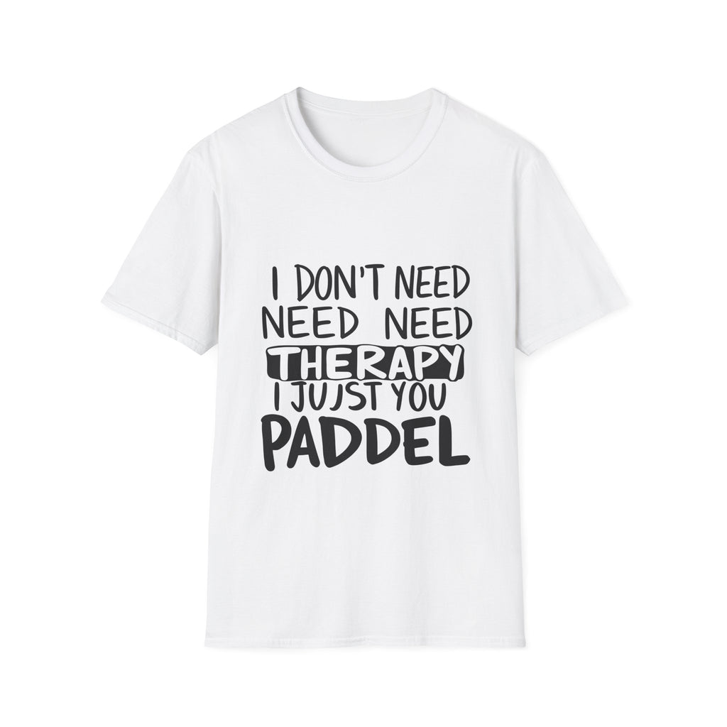 I Don't Need Therapy — T-Shirt
