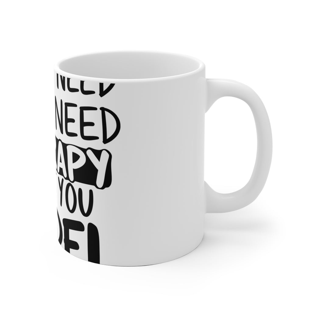 I Don't Need Therapy Mug